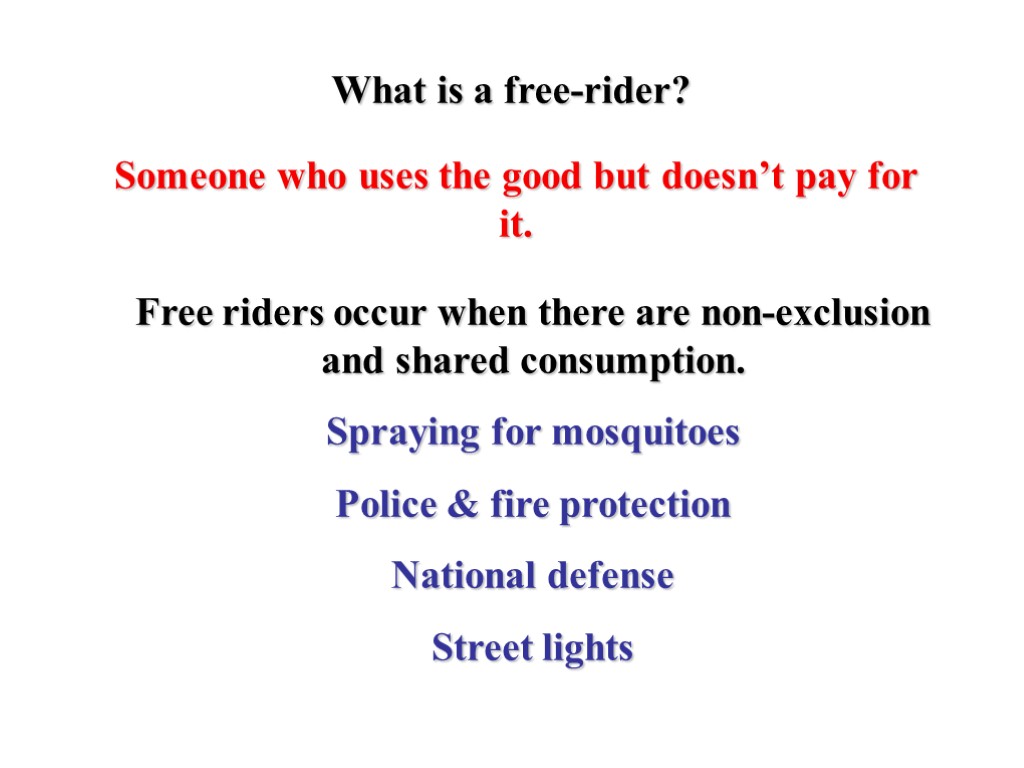 What is a free-rider? Someone who uses the good but doesn’t pay for it.